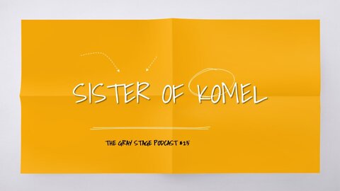 Sister of Komel (The Gray Stage Podcast #25)