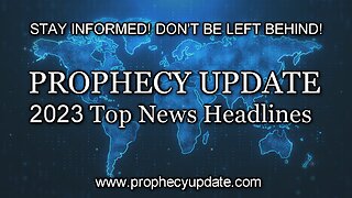 PROPHECY UPDATE: 2023 Top News Headlines