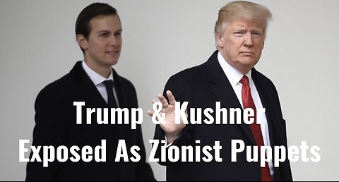 Trump & Kushner Exposed As Zionist Puppets