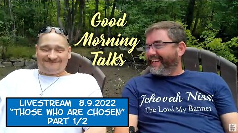 Good Morning Talk on August 9th 2022 - "Those Who Are Chosen" Part 1/2
