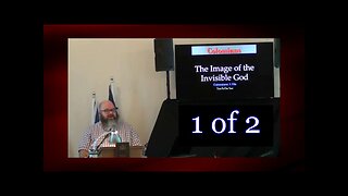 013 The Image of the Invisible God (Colossians 1:15a) 1 of 2