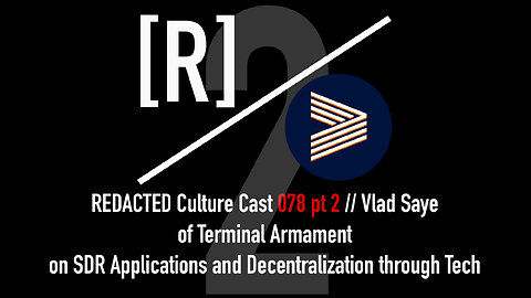 078 Part 2: Vlad Saye of Terminal Armament on SDR Applications / Decentralization through Tech