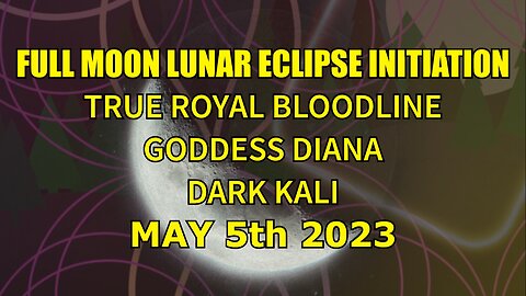 Full Moon Lunar Eclipse Initiation - True Royal Bloodline - Goddess Diana - Dark Kali - May 5th 2023