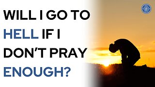 Will I go to Hell if I don't pray enough?