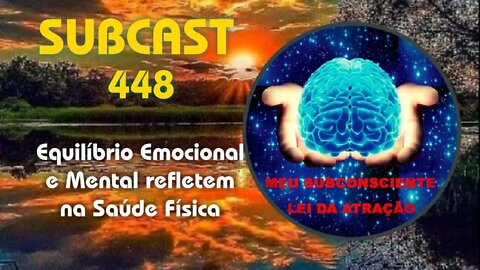 SUBCAST 448 - Equilíbrio Emocional e Mental refletem na Saúde Física - Lei da Atração #leidaatração