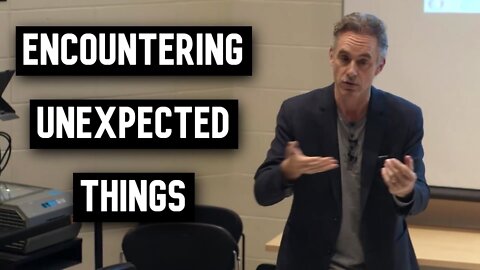 What Happens When You Encounter Unexpected Things | Jordan Peterson