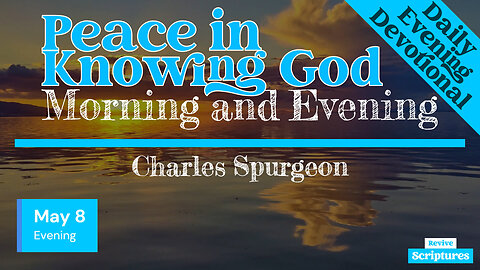 May 8 Evening Devotional | Peace in Knowing God | Morning and Evening by Charles Spurgeon
