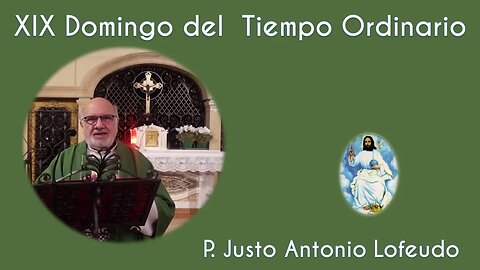 Decimonoveno domingo del tiempo ordinario. P. Justo Antonio Lofeudo. (13.08.2023)