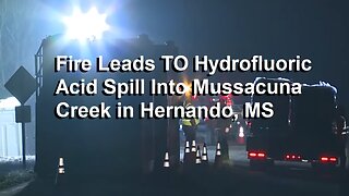 Hydrofluoric Acid Spill Into Mussacuna Creek In Hernando, MS After Fire