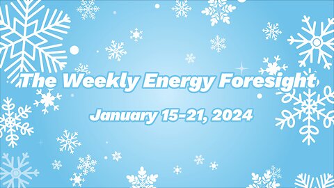 The Weekly Energy Foresight - January 15-21, 2024