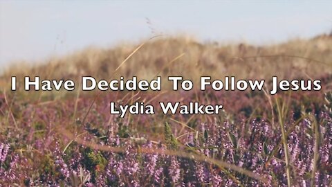 I Have Decided to Follow Jesus - Lydia Walker (Lyric Video)