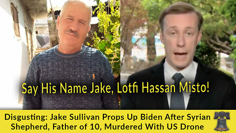 Disgusting: Jake Sullivan Props Up Biden After Syrian Shepherd, Father of 10, Murdered With US Drone