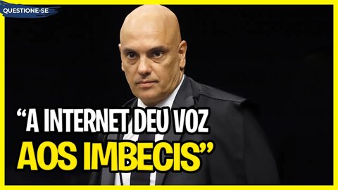 "A internet deu voz aos imbecis." - Alexandre de Moraes