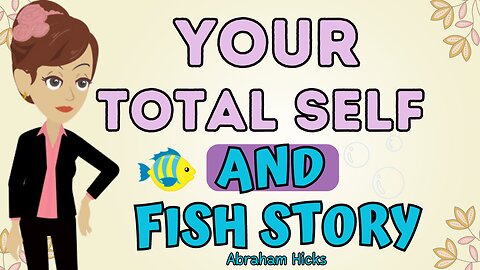 Abraham Hicks - Your total self and fish story💥💦The law of attraction