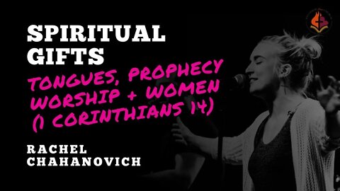 Spiritual Gifts. Tongues, Prophecy, Worship & Women - Rachel Chahanovich
