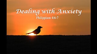 Dealing with Anxiety - Philippians 4:6-7