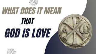 What does it mean that God is love?