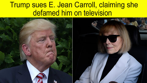 Trump sues E. Jean Carroll, claiming she defamed him on television | E. Jean