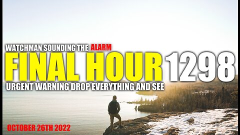 FINAL HOUR 1298 - URGENT WARNING DROP EVERYTHING AND SEE - WATCHMAN SOUNDING THE ALARM