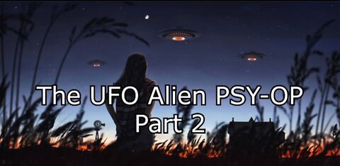 The UFO Alien PSY-OP - Part 2