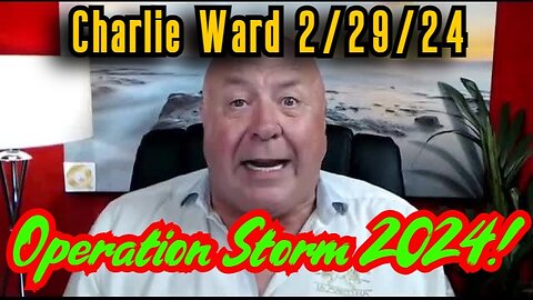 Charlie Ward Shocking News 2.29.24 - Operation Storm 2024!