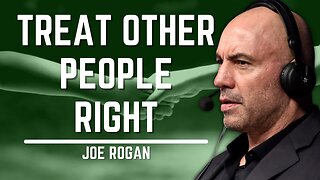 Treat Other People Right | Joe Rogan