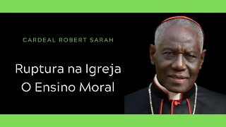 Cardeal Sarah | Ruptura na Igreja - O ensino moral