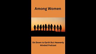 Among Women, on Down to Earth But Heavenly Minded Podcast