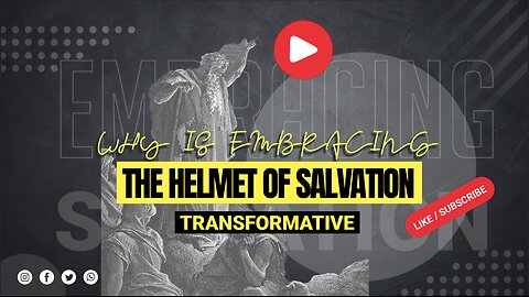 Why is embracing the Helmet of Salvation transformative?