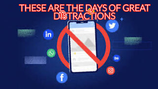 THESE ARE THE DAYS OF GREAT DISTRACTIONS