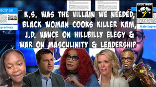 K.S. Villain We Needed | BW Cooks Killer Kam | J.D. Vance on Hillbilly Elegy | War on Masculinity