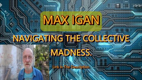 MAX IGAN - NAVIGATING THE COLLECTIVE MADNESS.