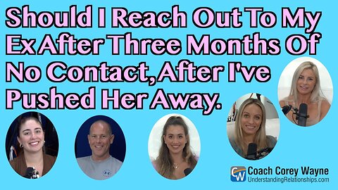 Should I Reach Out To My Ex After Three Months Of No Contact, After I've Pushed Her Away?