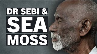 Sea Moss & Dr Sebi - What's That About?