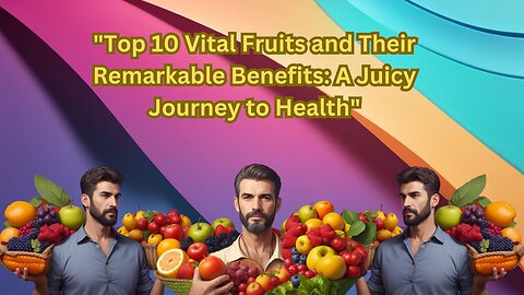 "Top 10 Vital Fruits and Their Remarkable Benefits: A Juicy Journey to Health"