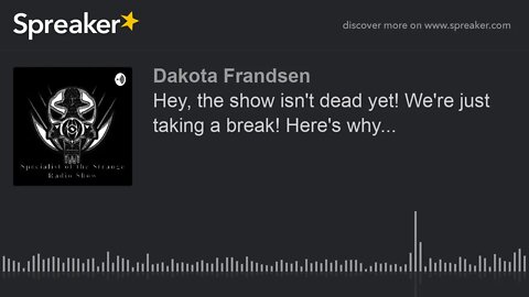 Hey, the show isn't dead yet! We're just taking a break! Here's why...