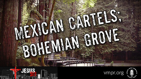 24 Feb 23, Jesus 911: Mexican Cartels; Bohemian Grove