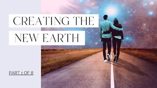 Creating the New Earth - Part 1 of 8