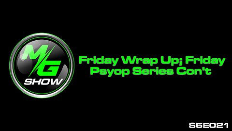 Friday Wrap Up; Friday Psyop Series Con't