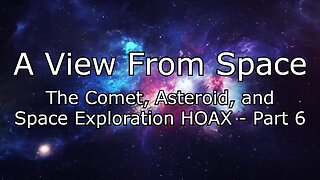 The Comet, Asteroid, and Space Exploration HOAX - Part 6