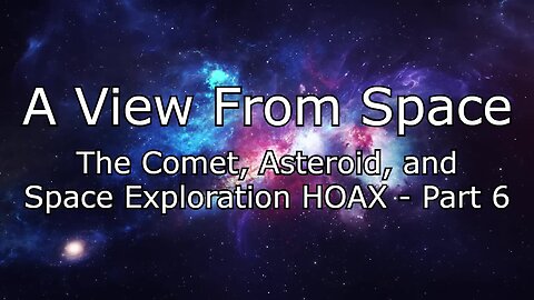 The Comet, Asteroid, and Space Exploration HOAX - Part 6