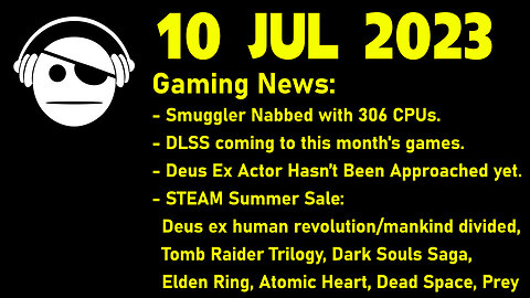 Gaming News | Smuggler w 306 CPUs | DLSS for upcoming Games | STEAM Deals | 10 JUL 2023