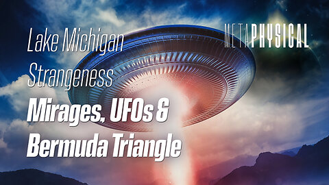Lake Michigan Strangeness: Mirages, UFOs & Bermuda Triangle [Metaphysical]