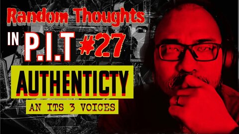 Random Thoughts In The P.i.T #27 Authenticity -