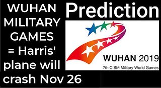 Prediction - WUHAN MILITARY GAMES = Harris' plane will crash Nov 3