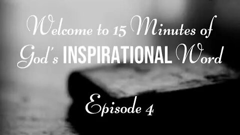 15 Minutes of God’s Inspirational Word King James Scripture- Episode 4