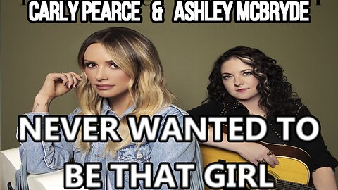 🎵 CARLY PEARCE & ASHLEY MCBRYDE - NEVER WANTED TO BE THAT GIRL (LYRICS)
