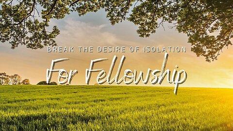 Break The Desire Of Isolation For Fellowship