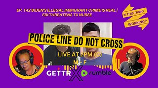 Ep. 142 - Biden's illegal immigrant crime is REAL | FBI threatens TX Nurse