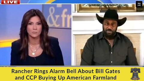 Rancher Rings Alarm Bell About Bill Gates and CCP Buying Up American Farmland